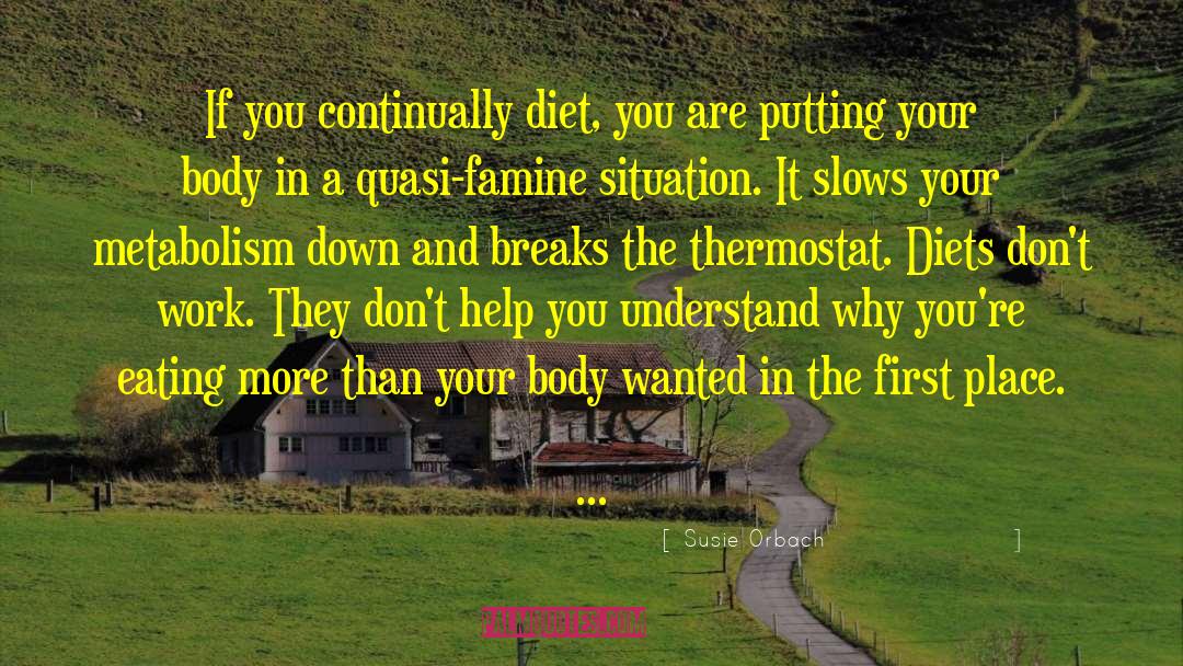 Susie Orbach Quotes: If you continually diet, you