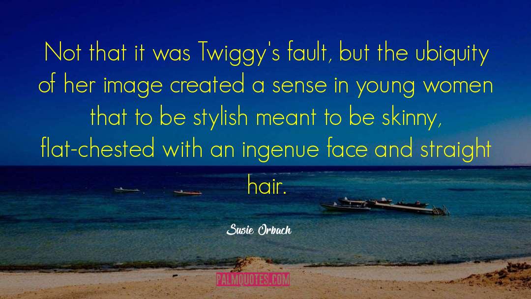 Susie Orbach Quotes: Not that it was Twiggy's