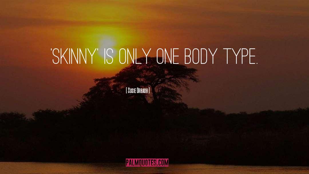 Susie Orbach Quotes: 'Skinny' is only one body