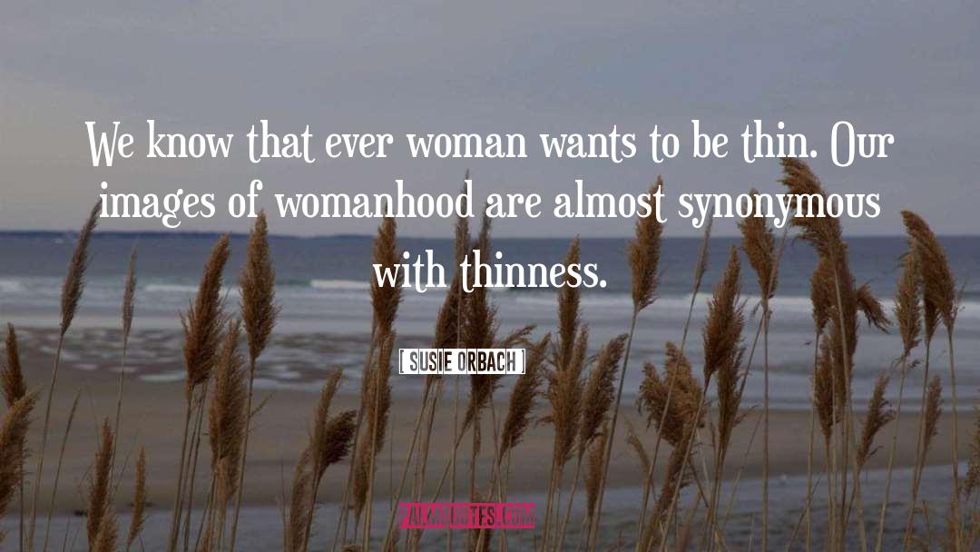 Susie Orbach Quotes: We know that ever woman
