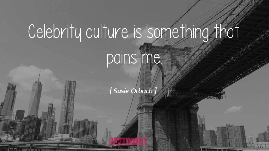 Susie Orbach Quotes: Celebrity culture is something that