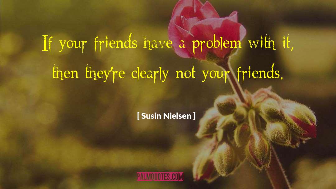 Susin Nielsen Quotes: If your friends have a