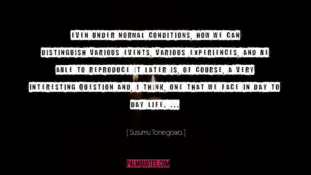 Susumu Tonegawa Quotes: Even under normal conditions, how