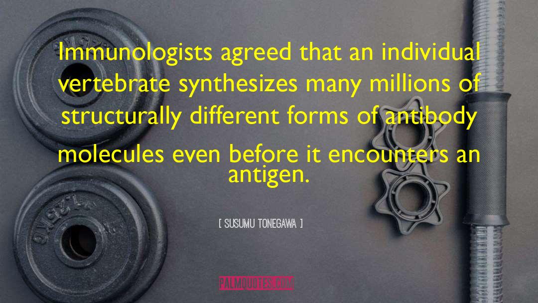 Susumu Tonegawa Quotes: Immunologists agreed that an individual