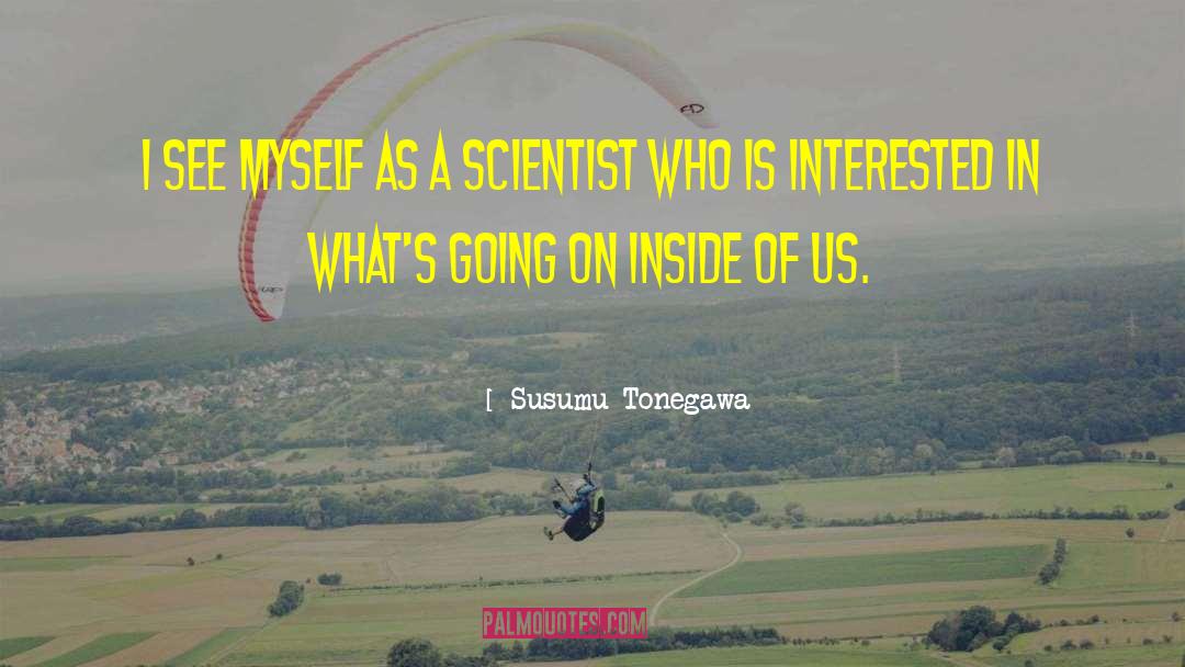 Susumu Tonegawa Quotes: I see myself as a