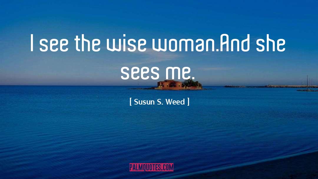 Susun S. Weed Quotes: I see the wise woman.<br