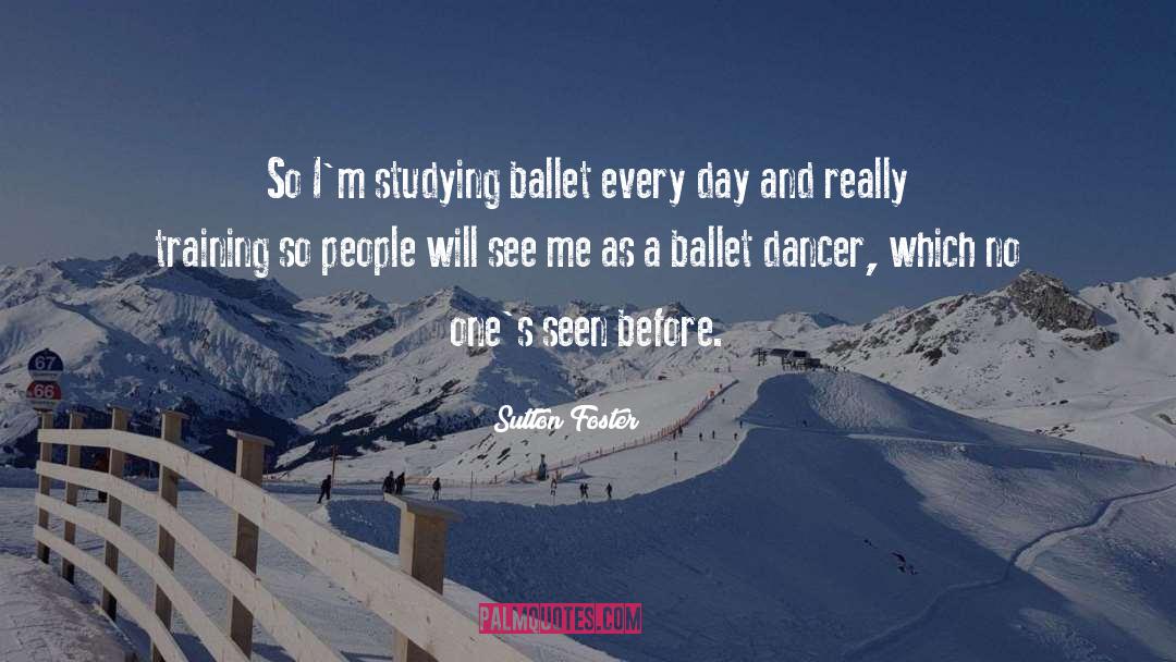 Sutton Foster Quotes: So I'm studying ballet every