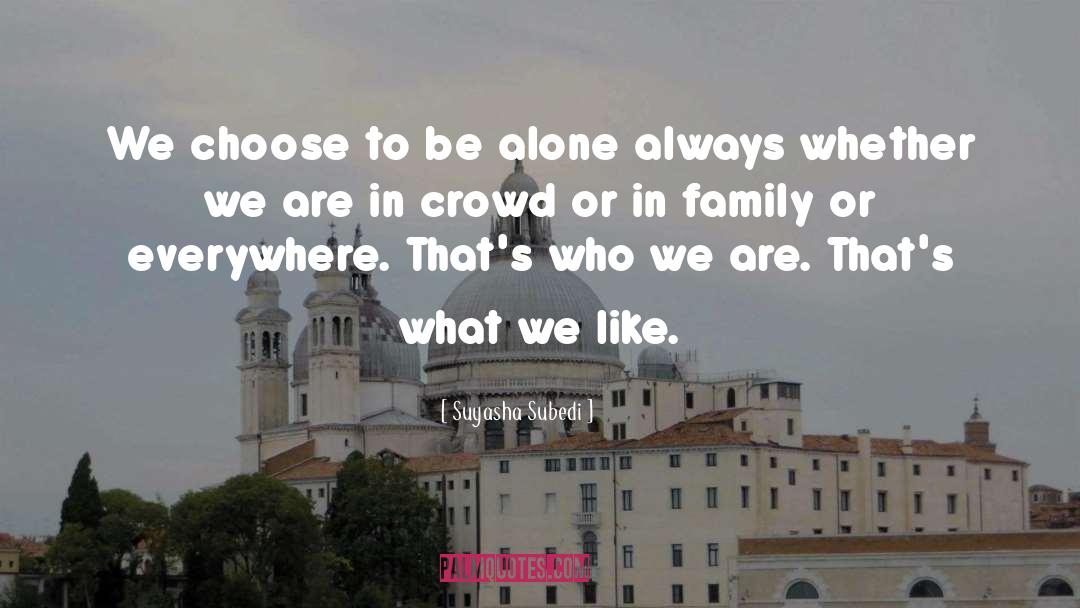 Suyasha Subedi Quotes: We choose to be alone