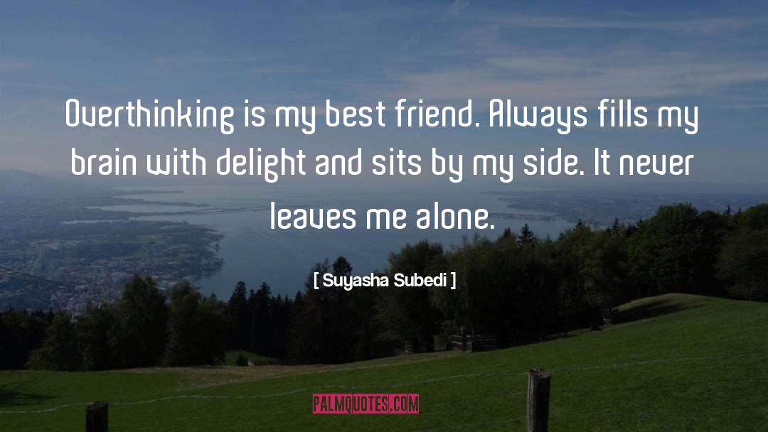 Suyasha Subedi Quotes: Overthinking is my best friend.