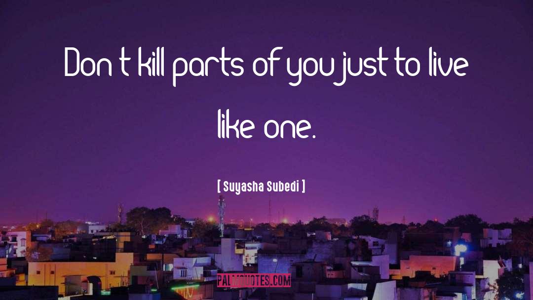 Suyasha Subedi Quotes: Don't kill parts of you