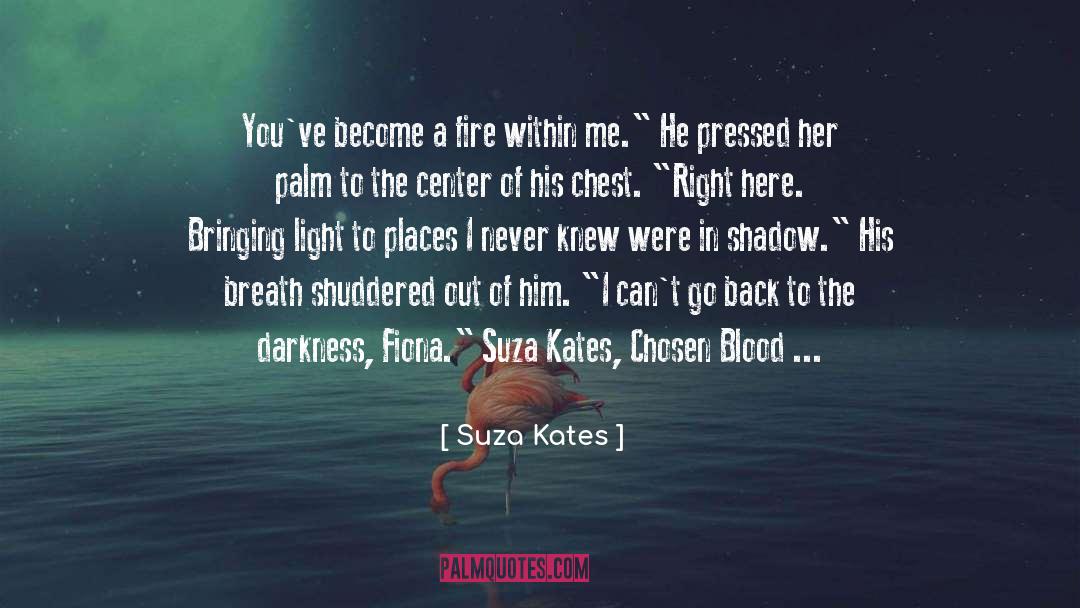 Suza Kates Quotes: You've become a fire within