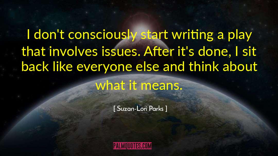 Suzan-Lori Parks Quotes: I don't consciously start writing