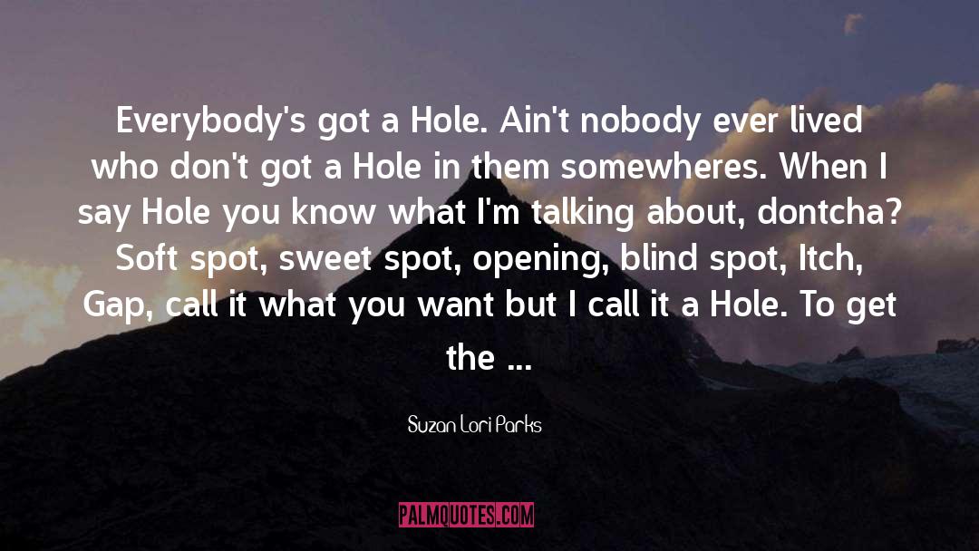 Suzan-Lori Parks Quotes: Everybody's got a Hole. Ain't