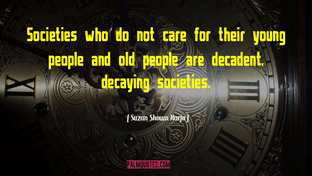 Suzan Shown Harjo Quotes: Societies who do not care