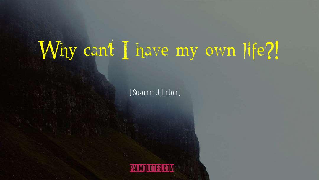 Suzanna J. Linton Quotes: Why can't I have my