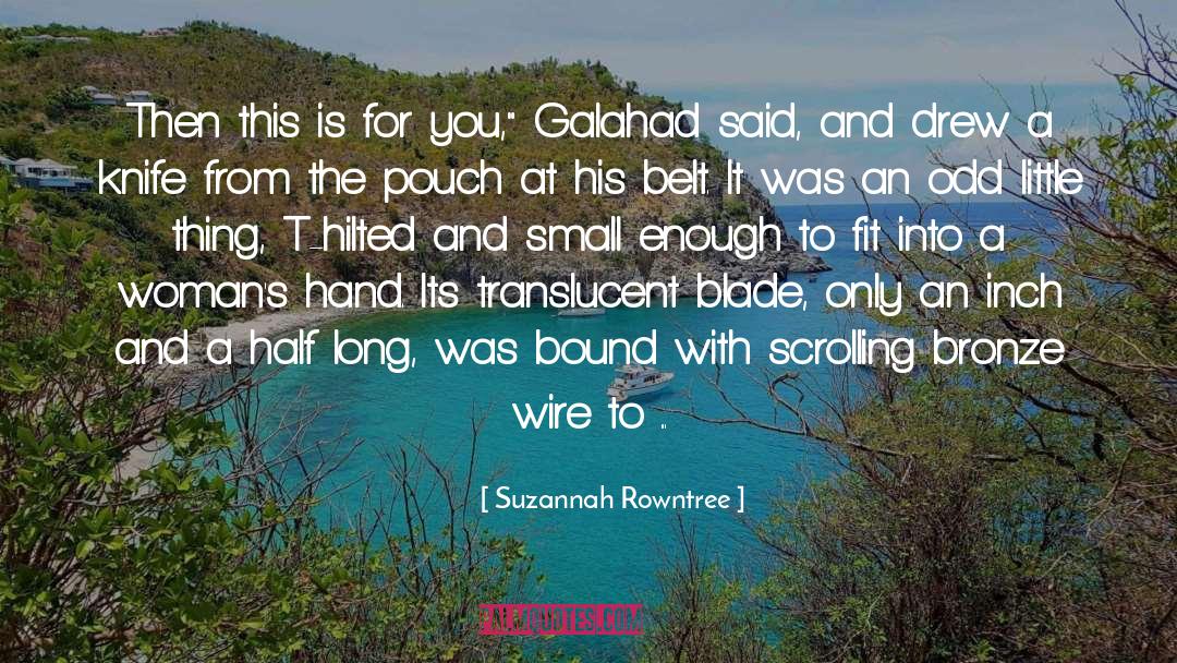 Suzannah Rowntree Quotes: Then this is for you,