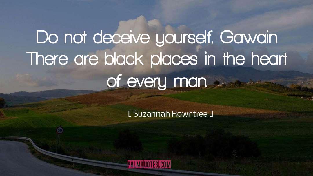Suzannah Rowntree Quotes: Do not deceive yourself, Gawain.