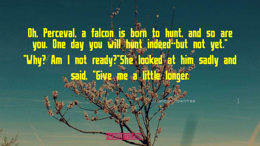 Suzannah Rowntree Quotes: Oh, Perceval, a falcon is