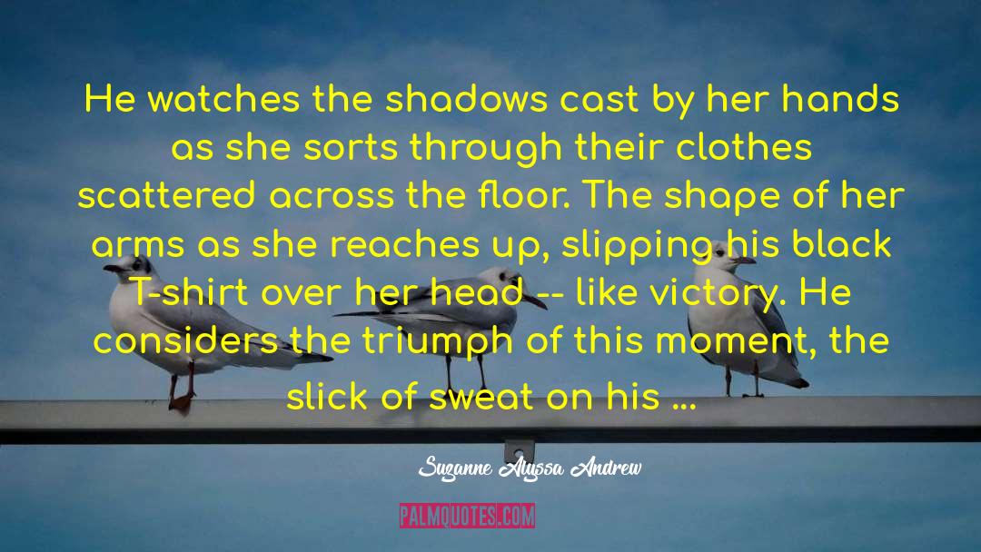 Suzanne Alyssa Andrew Quotes: He watches the shadows cast