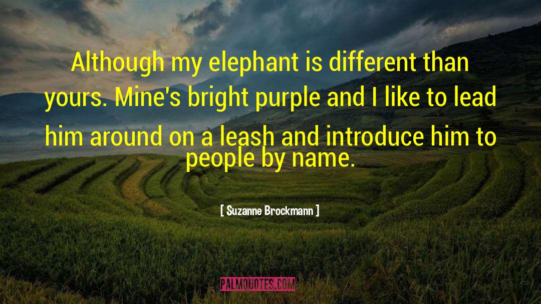 Suzanne Brockmann Quotes: Although my elephant is different