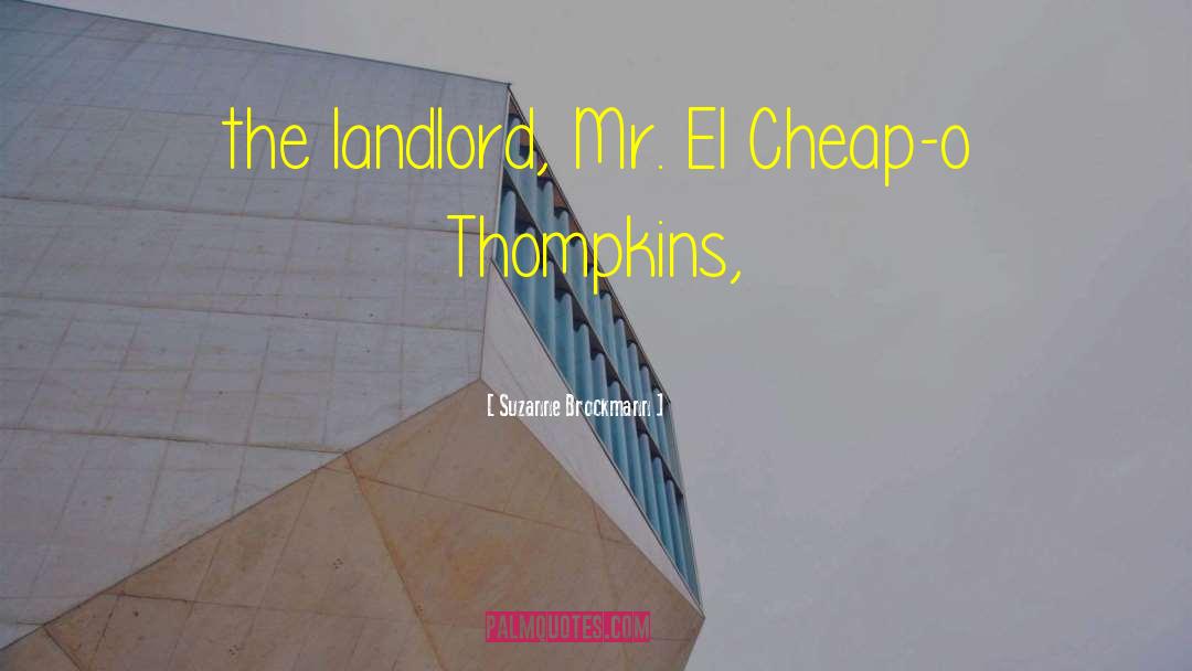 Suzanne Brockmann Quotes: the landlord, Mr. El Cheap-o