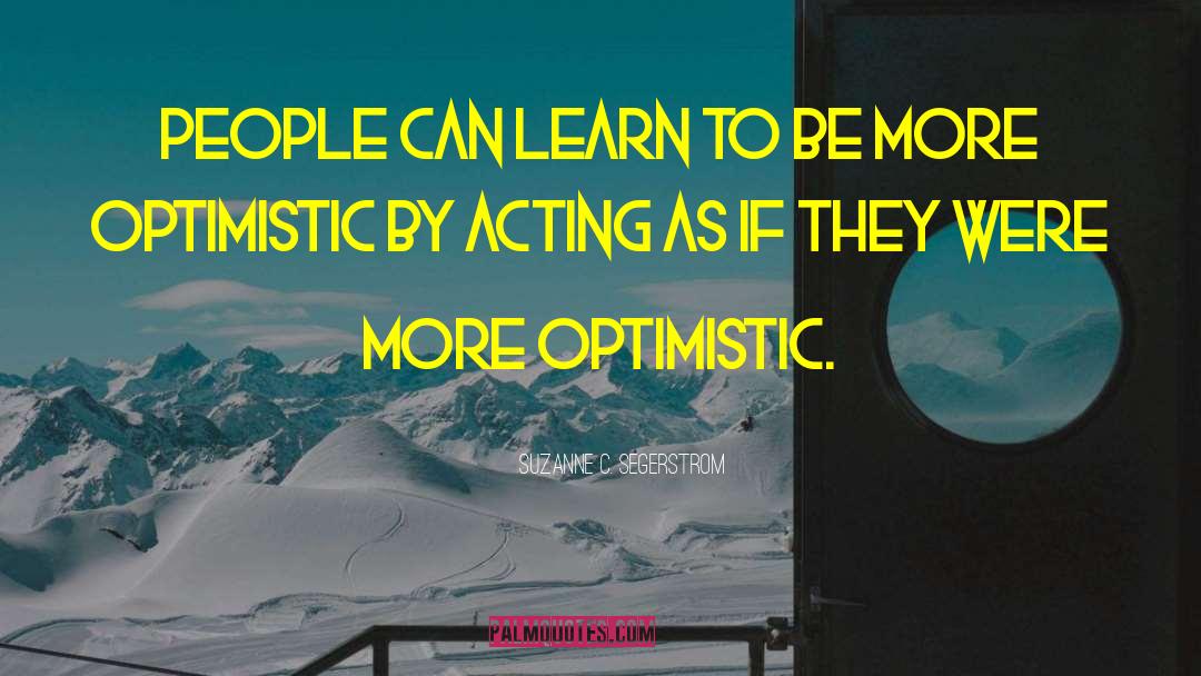 Suzanne C. Segerstrom Quotes: People can learn to be