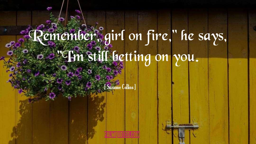 Suzanne Collins Quotes: Remember, girl on fire,