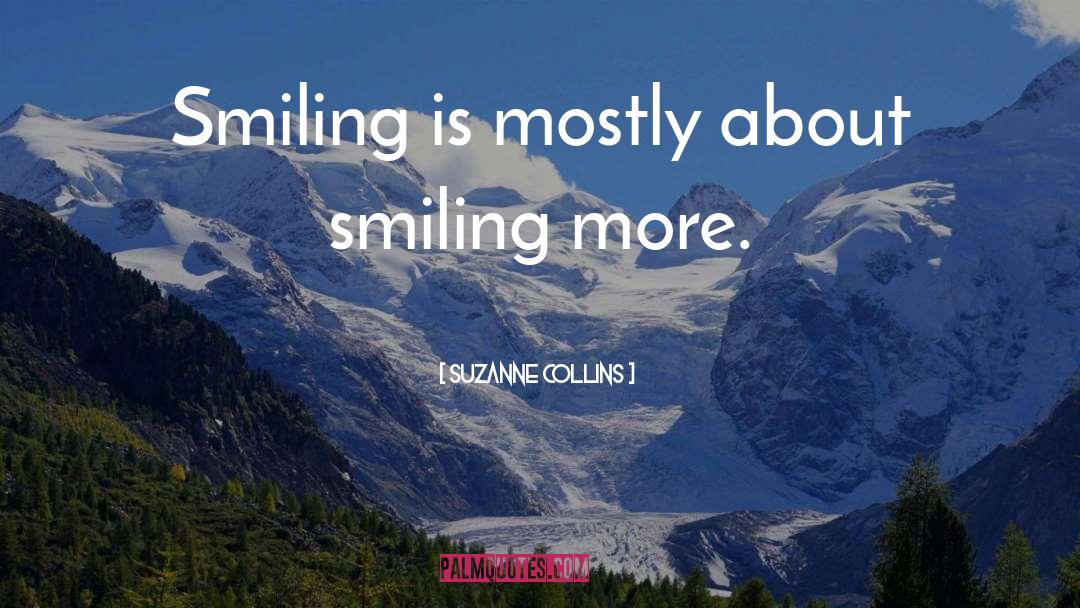 Suzanne Collins Quotes: Smiling is mostly about smiling