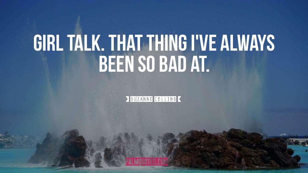 Suzanne Collins Quotes: Girl talk. That thing I've