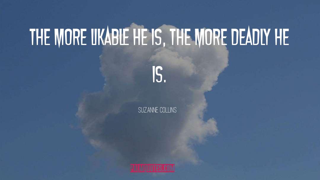 Suzanne Collins Quotes: The more likable he is,