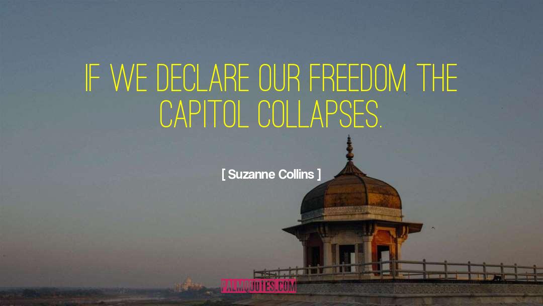 Suzanne Collins Quotes: If we declare our freedom