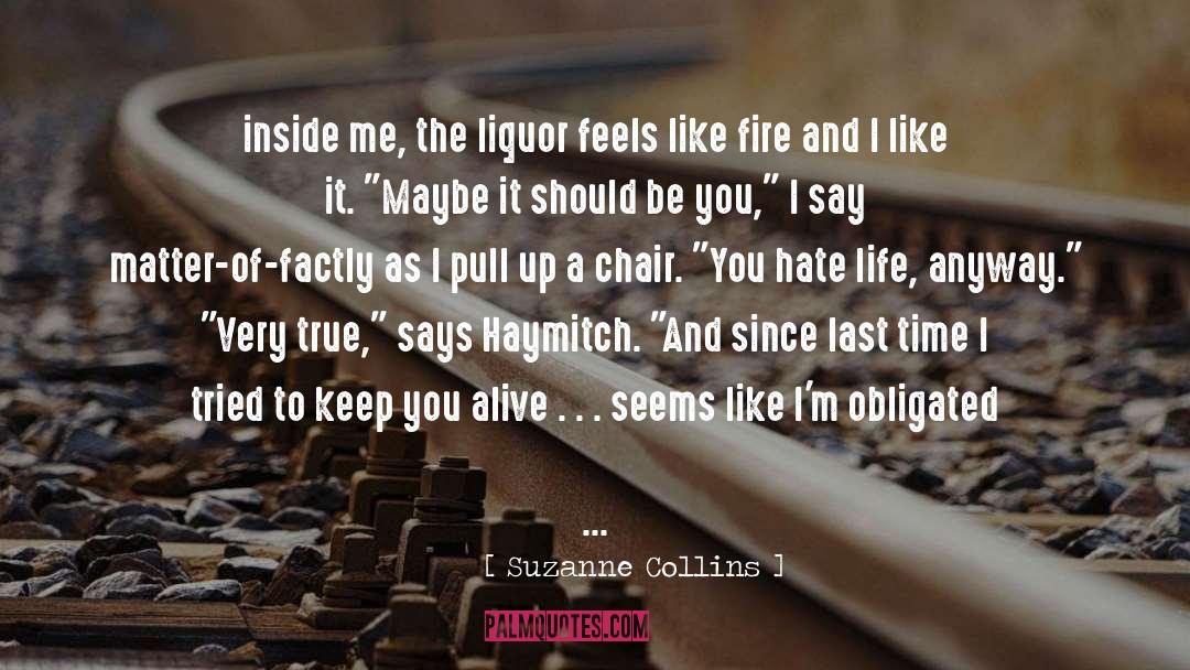 Suzanne Collins Quotes: inside me, the liquor feels