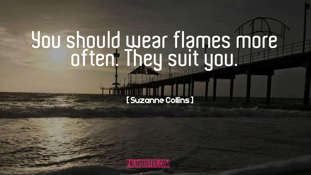 Suzanne Collins Quotes: You should wear flames more