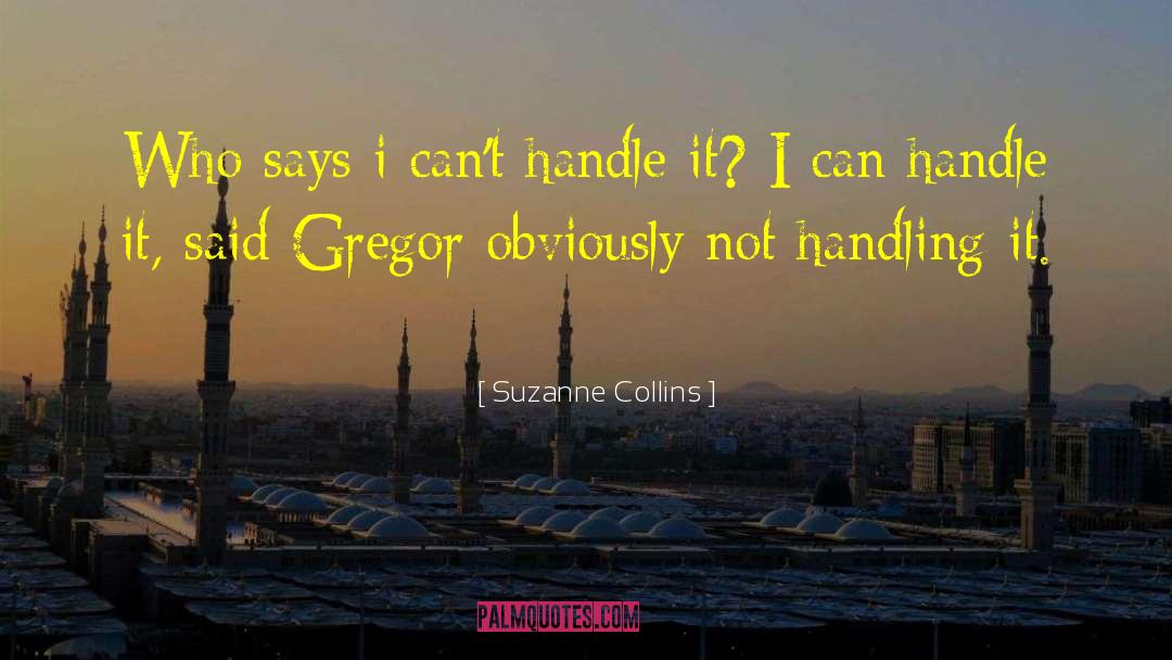 Suzanne Collins Quotes: Who says i can't handle