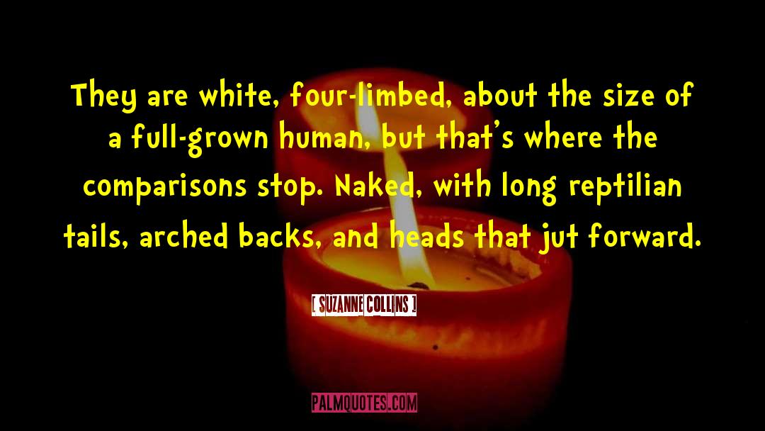 Suzanne Collins Quotes: They are white, four-limbed, about