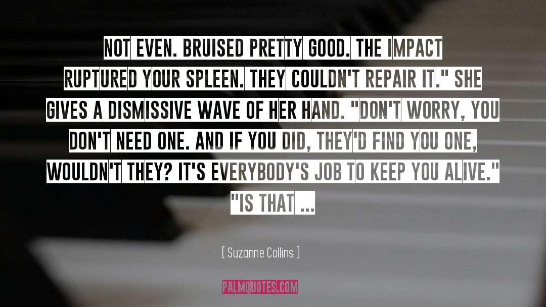 Suzanne Collins Quotes: Not even. Bruised pretty good.