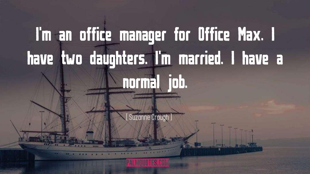 Suzanne Crough Quotes: I'm an office manager for