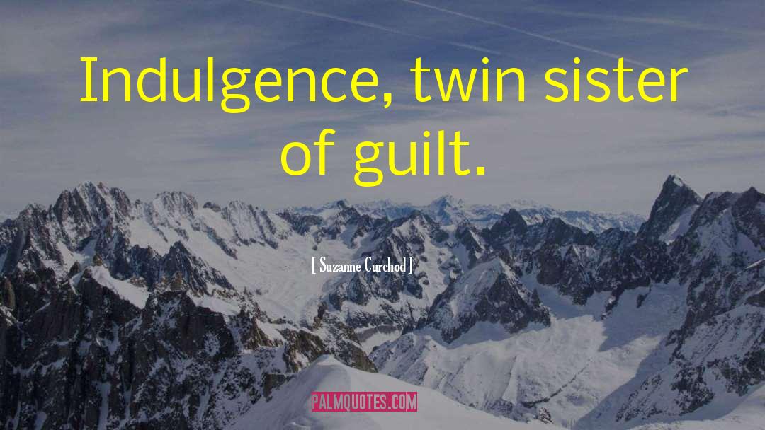 Suzanne Curchod Quotes: Indulgence, twin sister of guilt.