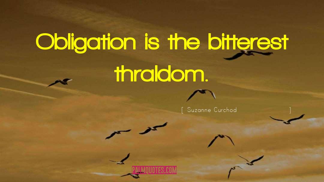 Suzanne Curchod Quotes: Obligation is the bitterest thraldom.