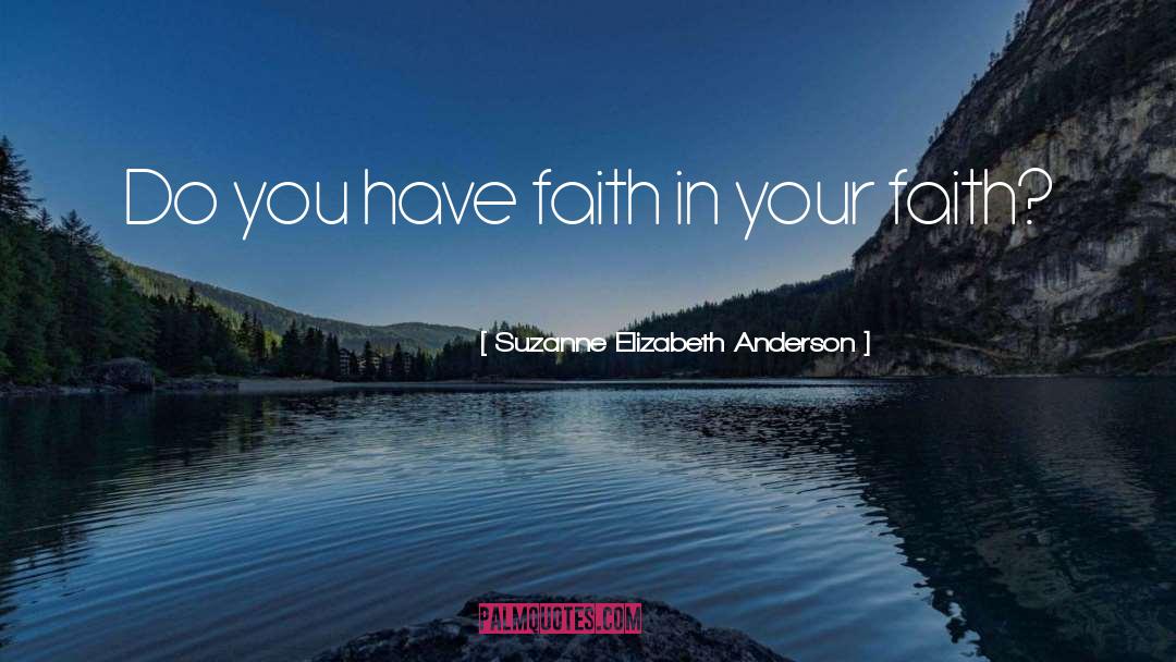 Suzanne Elizabeth Anderson Quotes: Do you have faith in