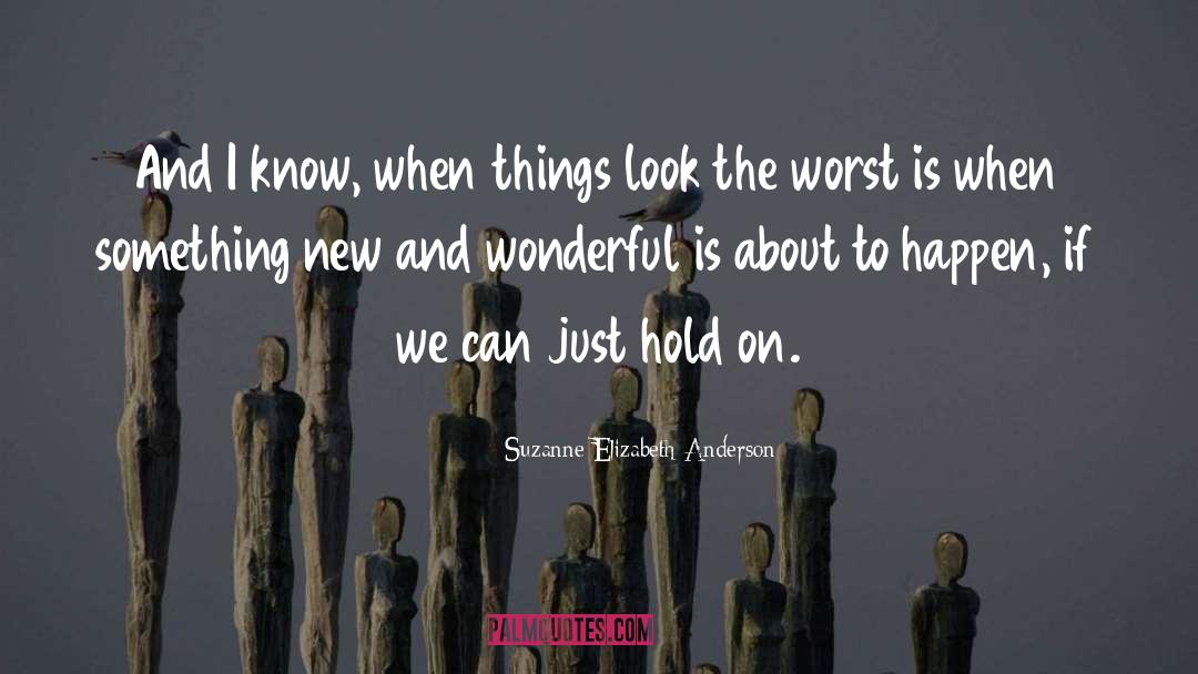 Suzanne Elizabeth Anderson Quotes: And I know, when things