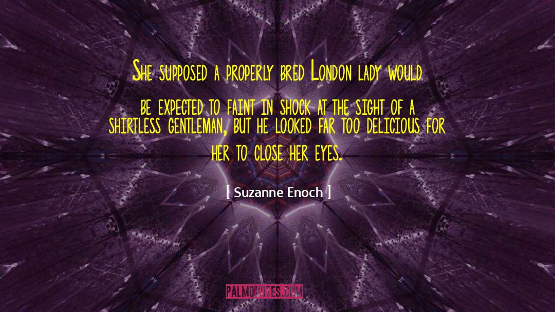 Suzanne Enoch Quotes: She supposed a properly bred