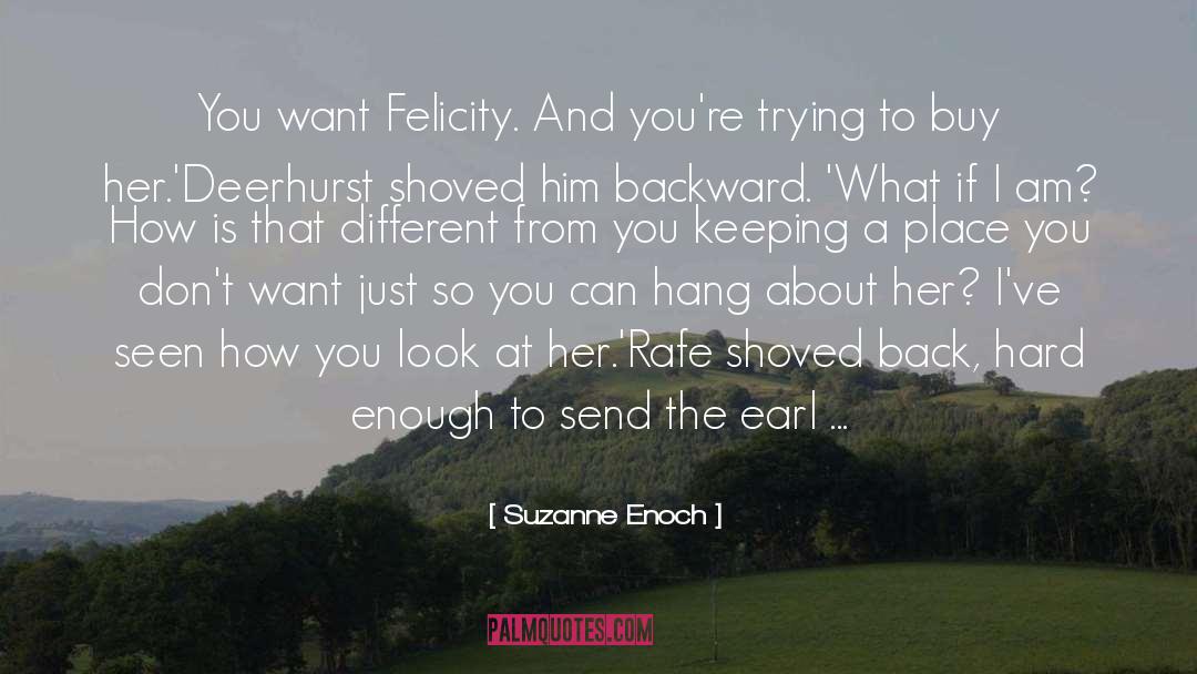 Suzanne Enoch Quotes: You want Felicity. And you're