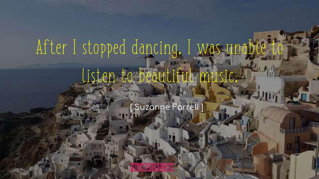 Suzanne Farrell Quotes: After I stopped dancing, I