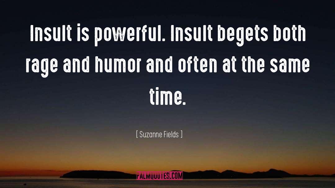 Suzanne Fields Quotes: Insult is powerful. Insult begets