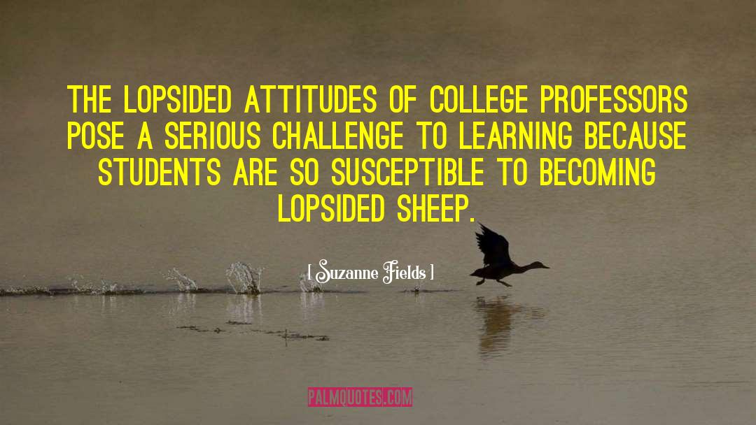 Suzanne Fields Quotes: The lopsided attitudes of college