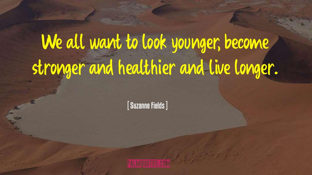 Suzanne Fields Quotes: We all want to look