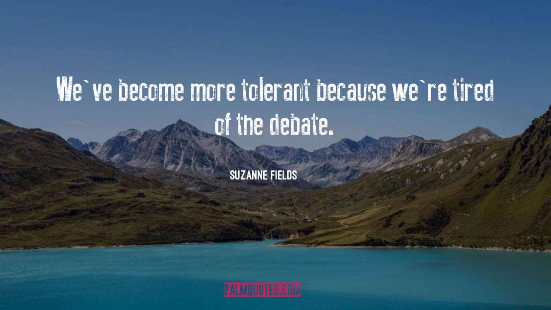 Suzanne Fields Quotes: We've become more tolerant because