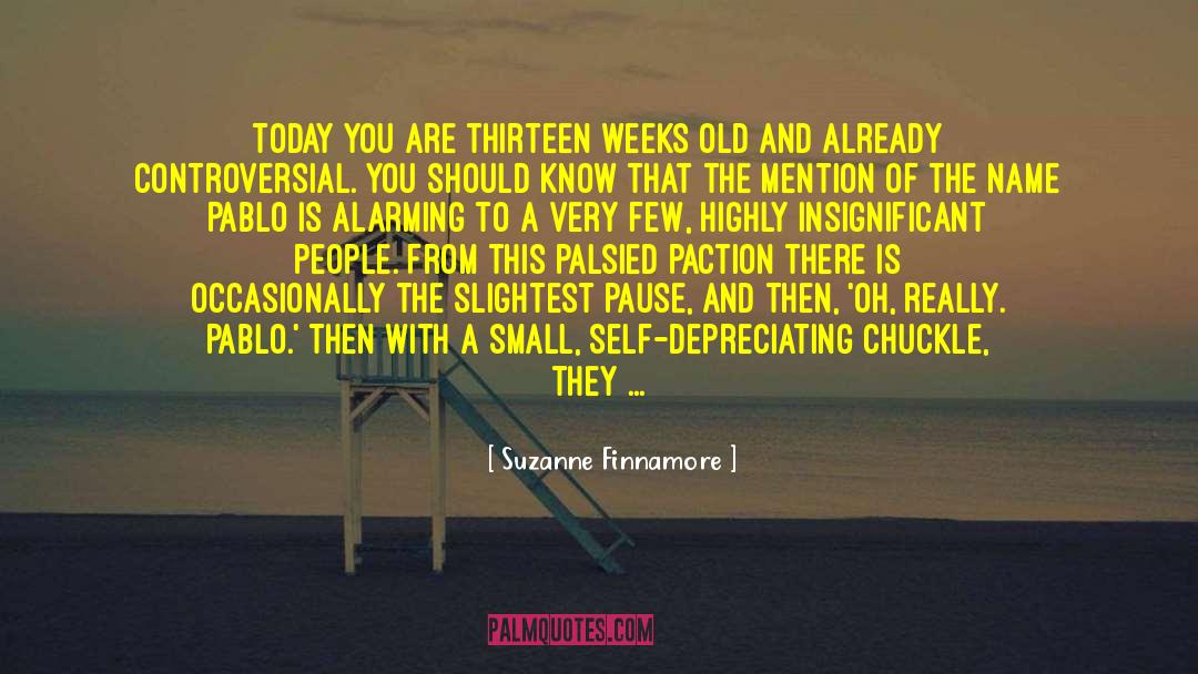 Suzanne Finnamore Quotes: Today you are thirteen weeks