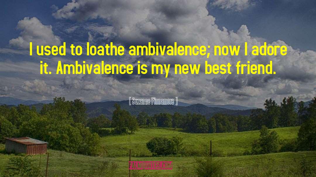 Suzanne Finnamore Quotes: I used to loathe ambivalence;